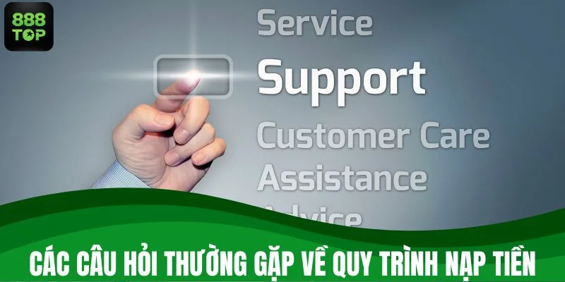 Các câu hỏi thường gặp về quy trình nạp tiền