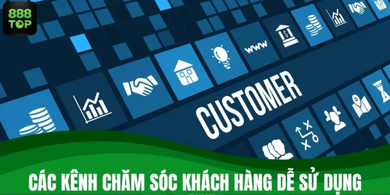 Các kênh chăm sóc khách hàng dễ sử dụng