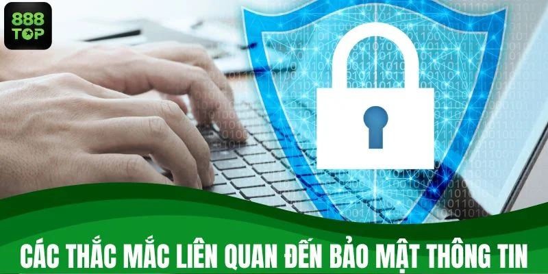 Các thắc mắc liên quan đến bảo mật thông tin
