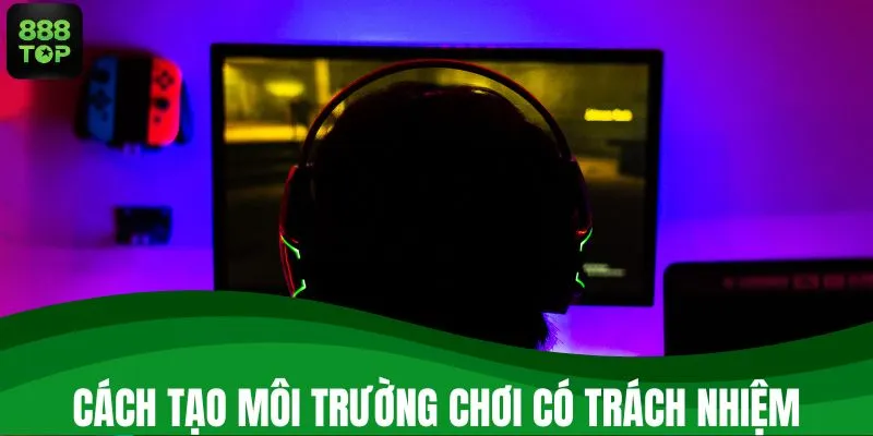 Cách tạo môi trường chơi có trách nhiệm