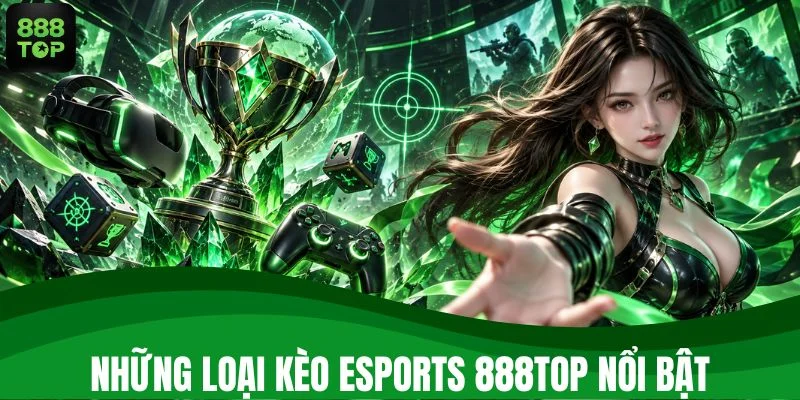 Esports 888TOP mang đến những loại kèo nào?