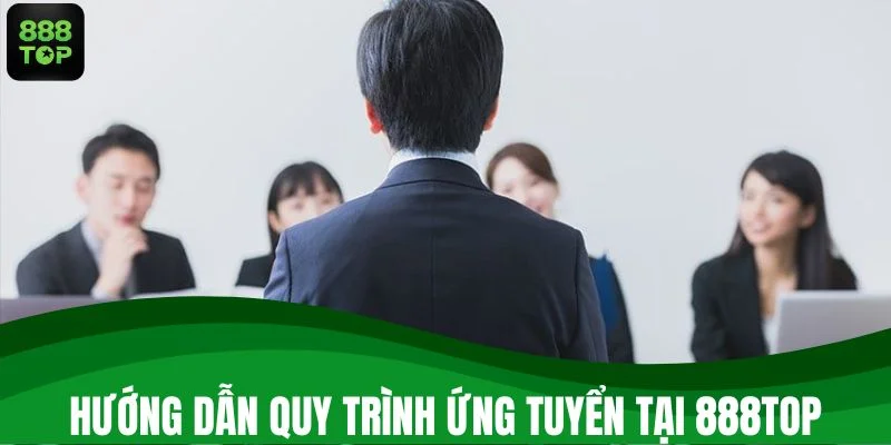 Hướng dẫn quy trình ứng tuyển tại 888TOP