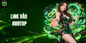 Truy Cập Link Vào 888TOP Chính Thức Dễ Dàng Và An Toàn
