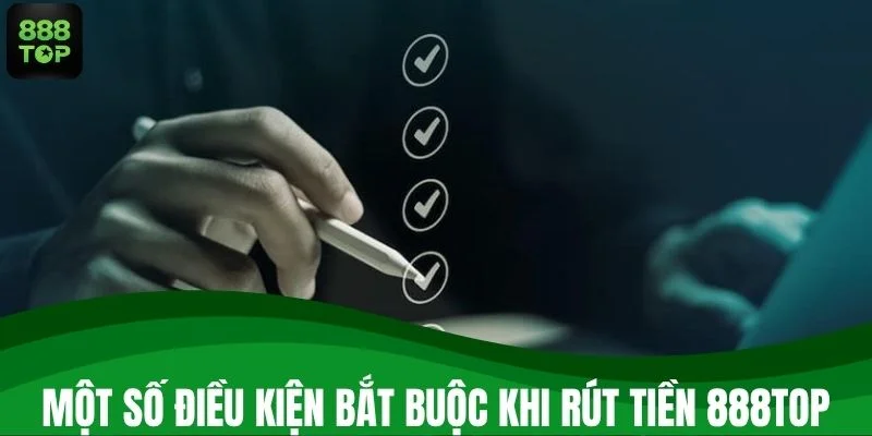 Một số điều kiện bắt buộc khi rút tiền 888TOP