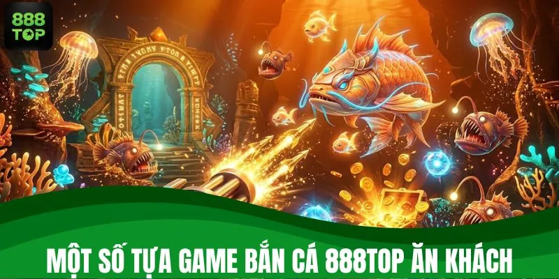 Một số tựa game bắn cá 888TOP ăn khách