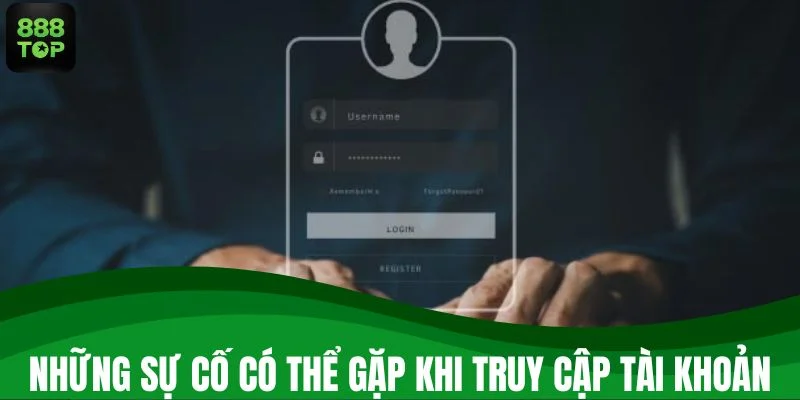 Những sự cố có thể gặp khi truy cập tài khoản