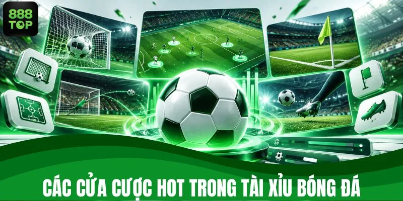 Tìm hiểu các cửa cược hot trong tài xỉu bóng đá